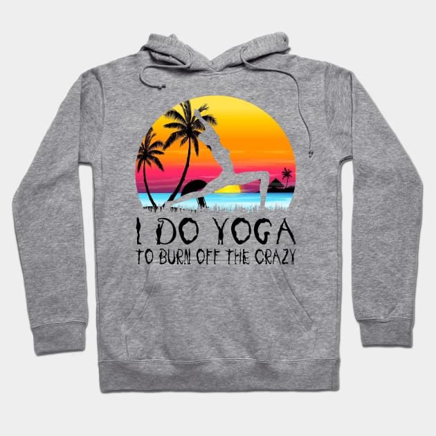 I Do Yoga To Burn Off The Crazy Hoodie by Charaf Eddine